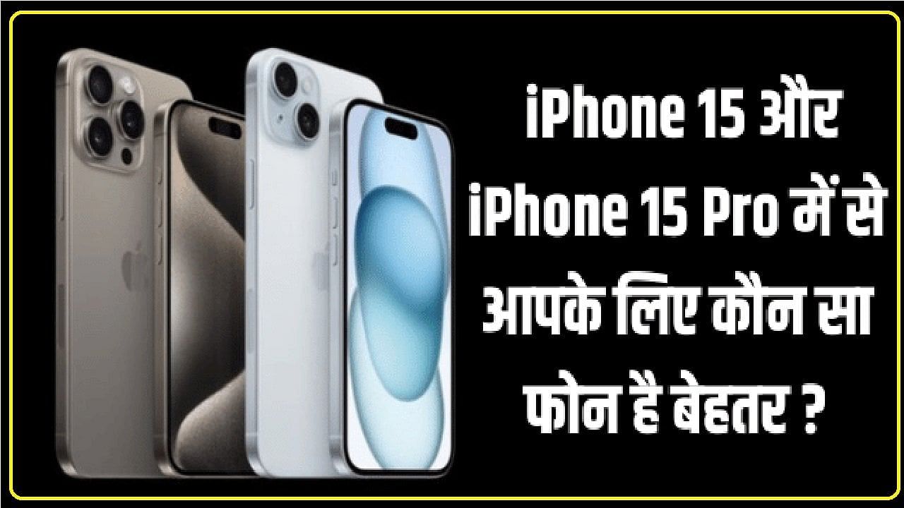 iPhone 15 और iPhone 15 Pro में से आपके लिए कौन सा फोन है बेहतर? जानिए फीचर्स एवं स्पेसिफिकेशन.